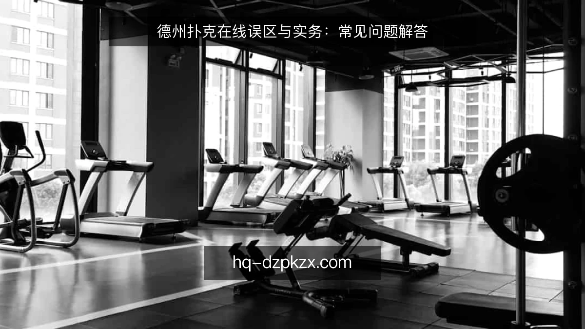 德州扑克在线误区与实务:常见问题解答