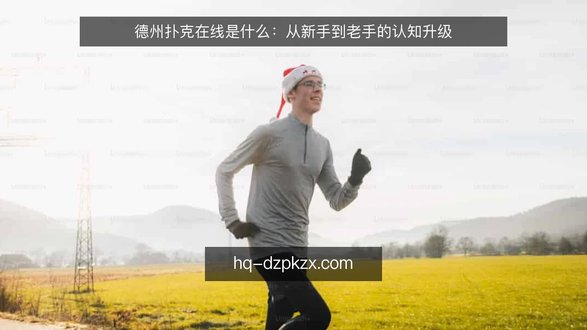 德州扑克在线是什么:从新手到老手的认知升级