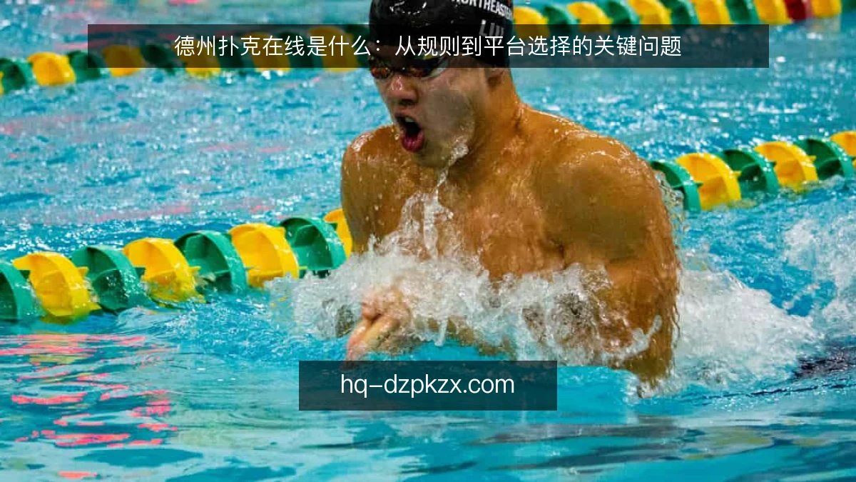 德州扑克在线是什么：从规则到平台选择的关键问题